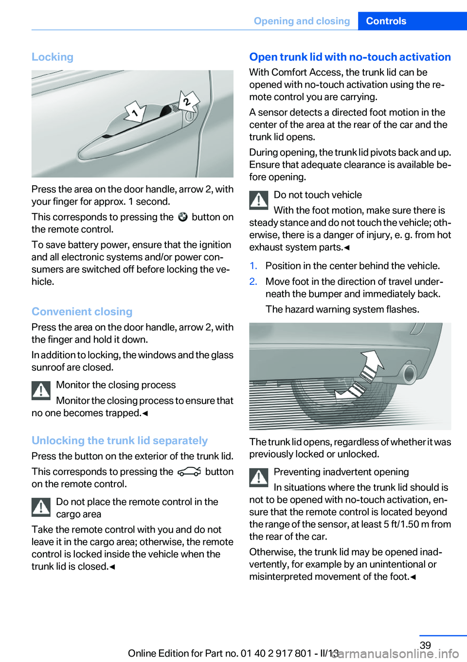 BMW 328I 2013  Owners Manual Locking
Press the area on the door handle, arrow 2, with
your finger for approx. 1 second.
This corresponds to pressing the  
  button on
the remote control.
To save battery power, ensure that the ign