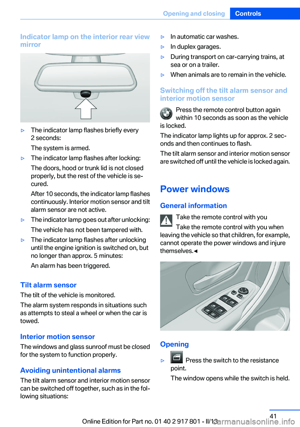 BMW 328I 2013 Service Manual Indicator lamp on the interior rear view
mirror▷The indicator lamp flashes briefly every
2 seconds:
The system is armed.▷The indicator lamp flashes after locking:
The doors, hood or trunk lid is n