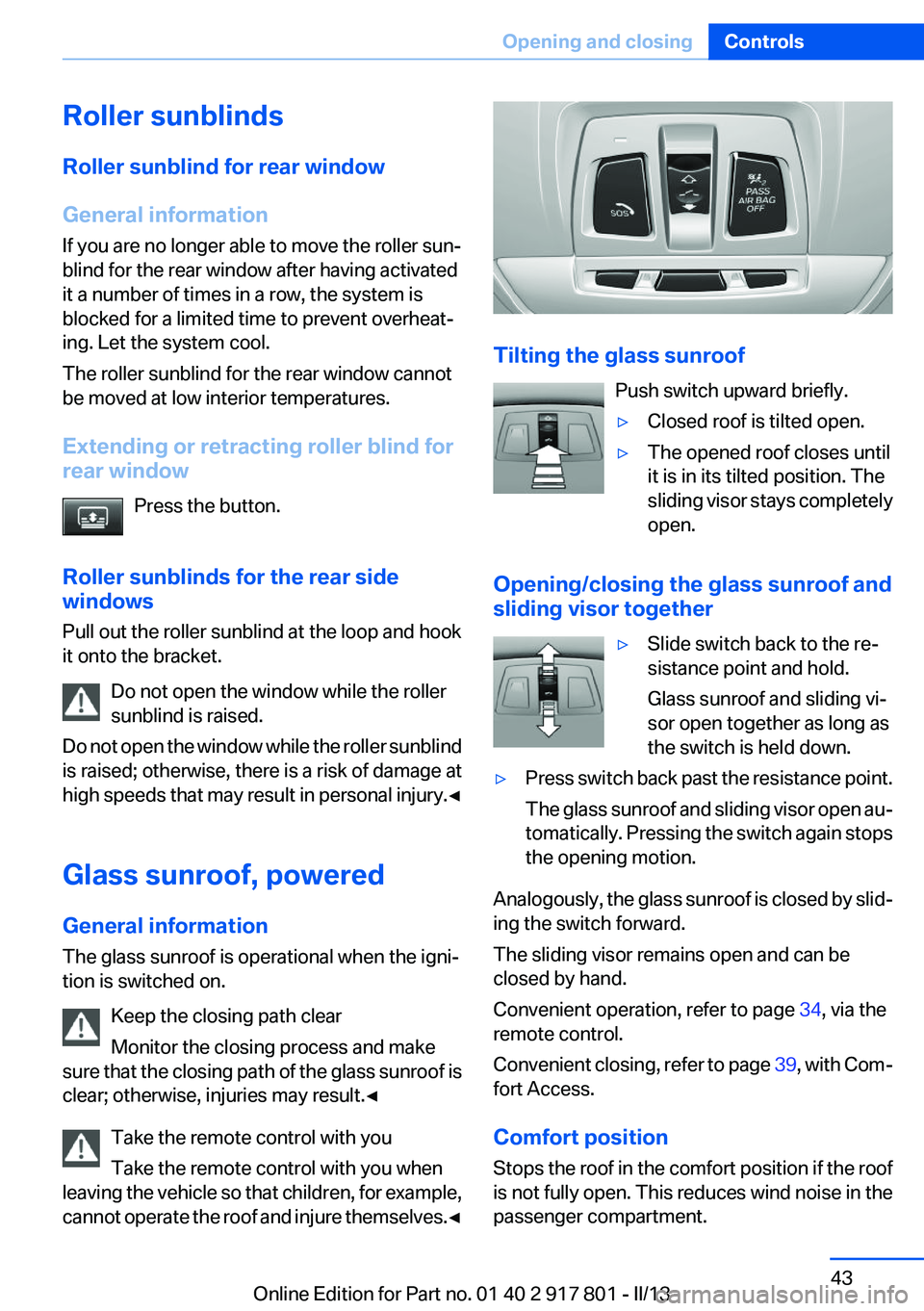 BMW 328I 2013 Service Manual Roller sunblinds
Roller sunblind for rear window
General information
If you are no longer able to move the roller sun‐
blind for the rear window after having activated
it a number of times in a row,