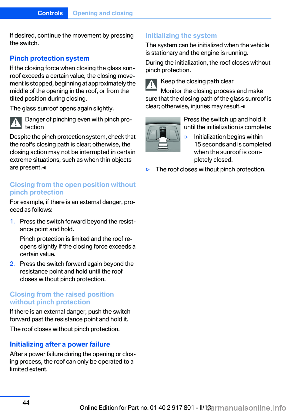 BMW 328I 2013  Owners Manual If desired, continue the movement by pressing
the switch.
Pinch protection system
If the closing force when closing the glass sun‐
roof exceeds a certain value, the closing move‐
ment is stopped, 