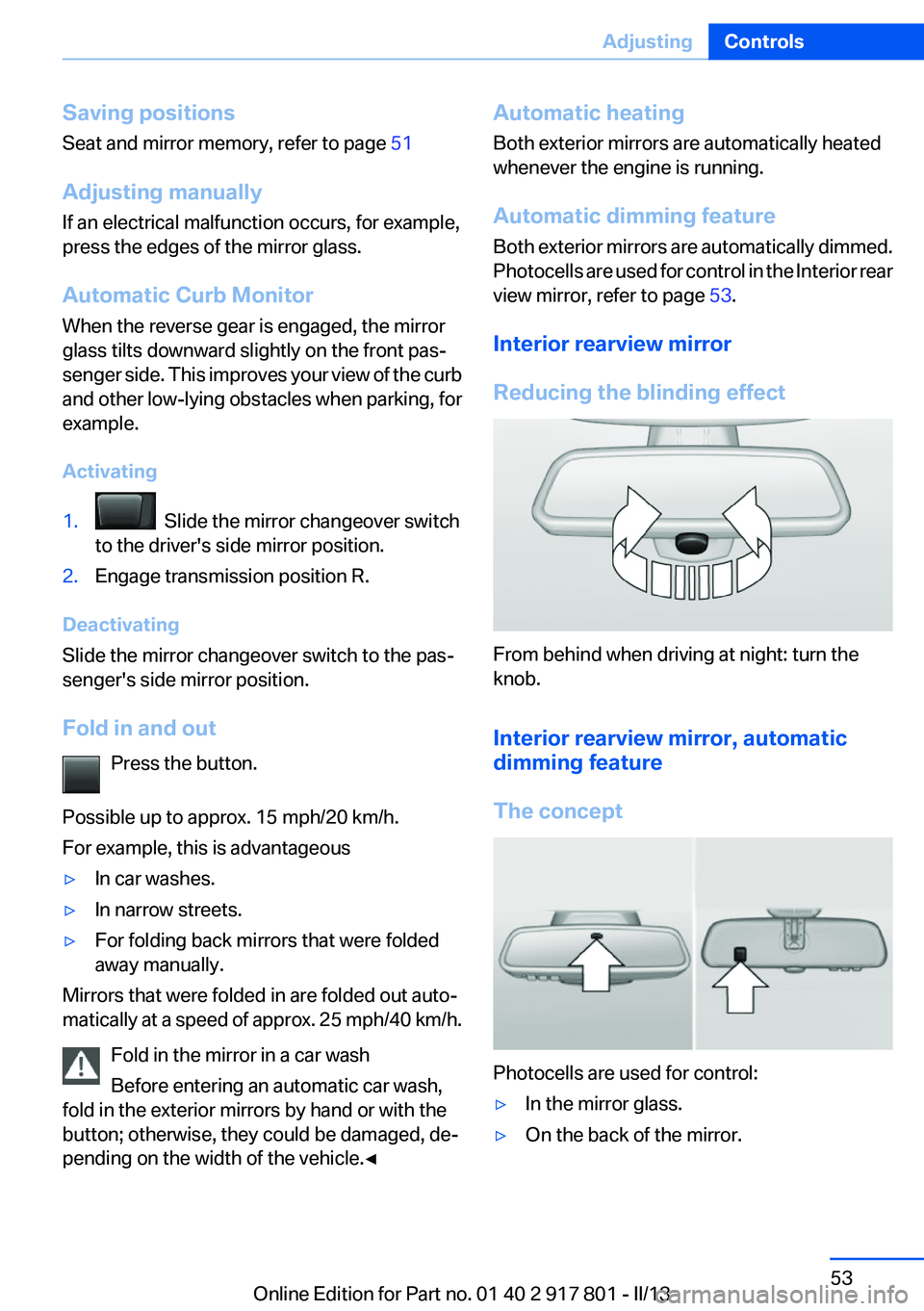 BMW 328I 2013  Owners Manual Saving positions
Seat and mirror memory, refer to page  51
Adjusting manually
If an electrical malfunction occurs, for example,
press the edges of the mirror glass.
Automatic Curb Monitor
When the rev