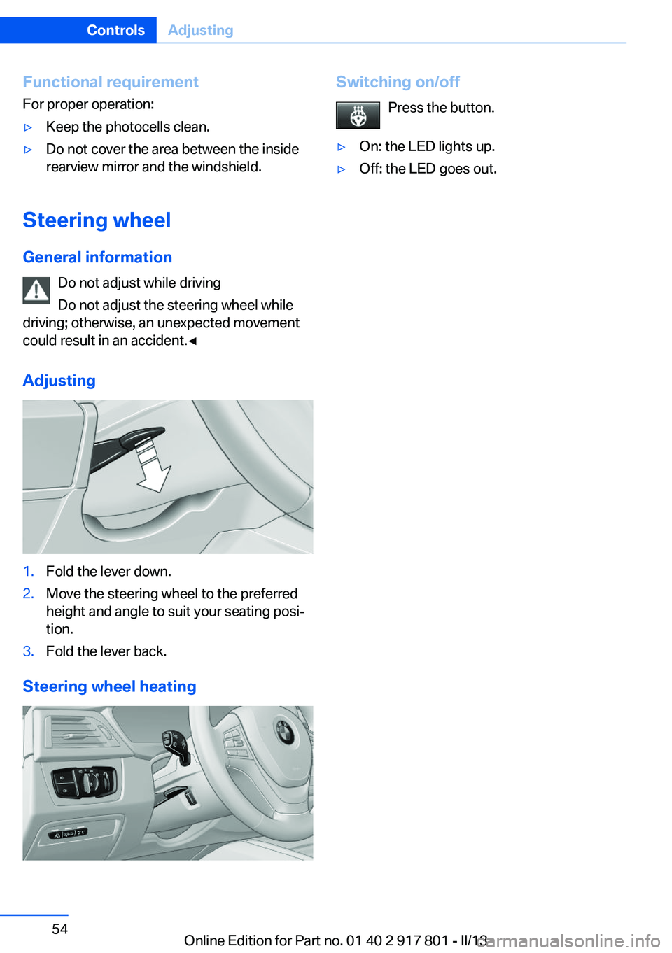 BMW 328I 2013  Owners Manual Functional requirement
For proper operation:▷Keep the photocells clean.▷Do not cover the area between the inside
rearview mirror and the windshield.
Steering wheel
General information Do not adjus