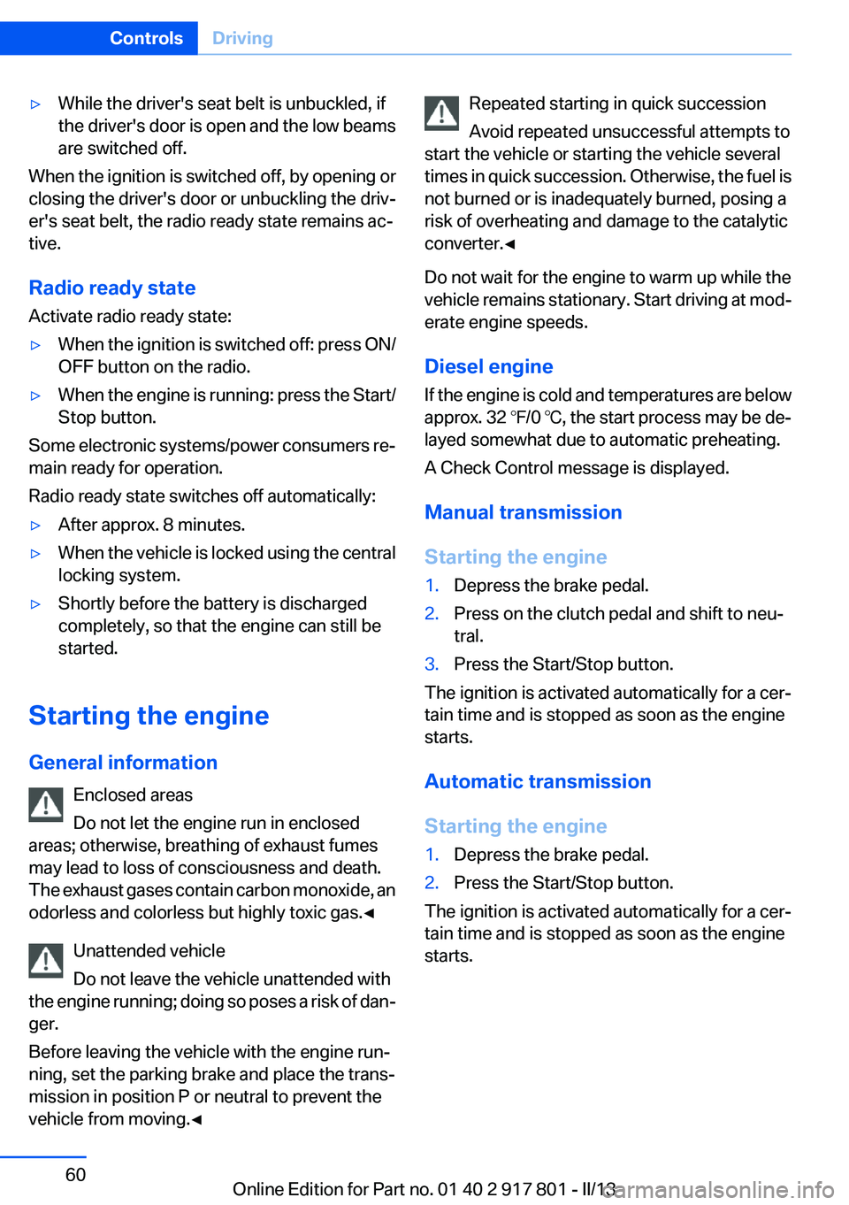 BMW 328I 2013  Owners Manual ▷While the driver's seat belt is unbuckled, if
the driver's door is open and the low beams
are switched off.
When the ignition is switched off, by opening or
closing the driver's door or