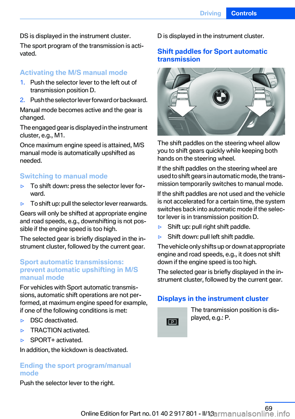 BMW 328I 2013  Owners Manual DS is displayed in the instrument cluster.
The sport program of the transmission is acti‐
vated.
Activating the M/S manual mode1.Push the selector lever to the left out of
transmission position D.2.