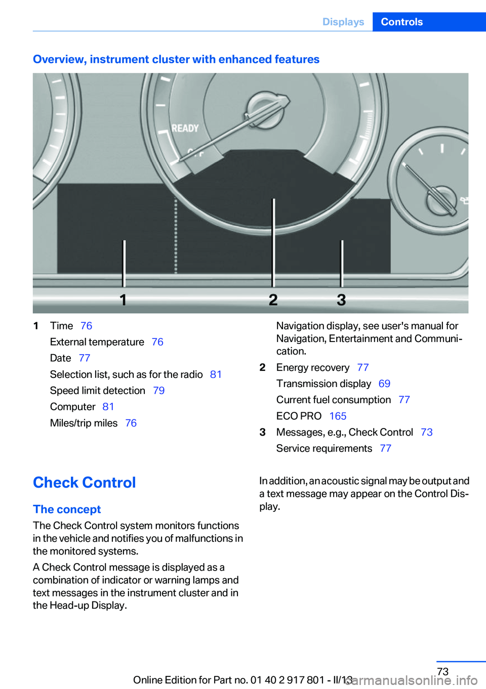 BMW 328I 2013  Owners Manual Overview, instrument cluster with enhanced features1Time  76
External temperature   76
Date   77
Selection list, such as for the radio   81
Speed limit detection   79
Computer �