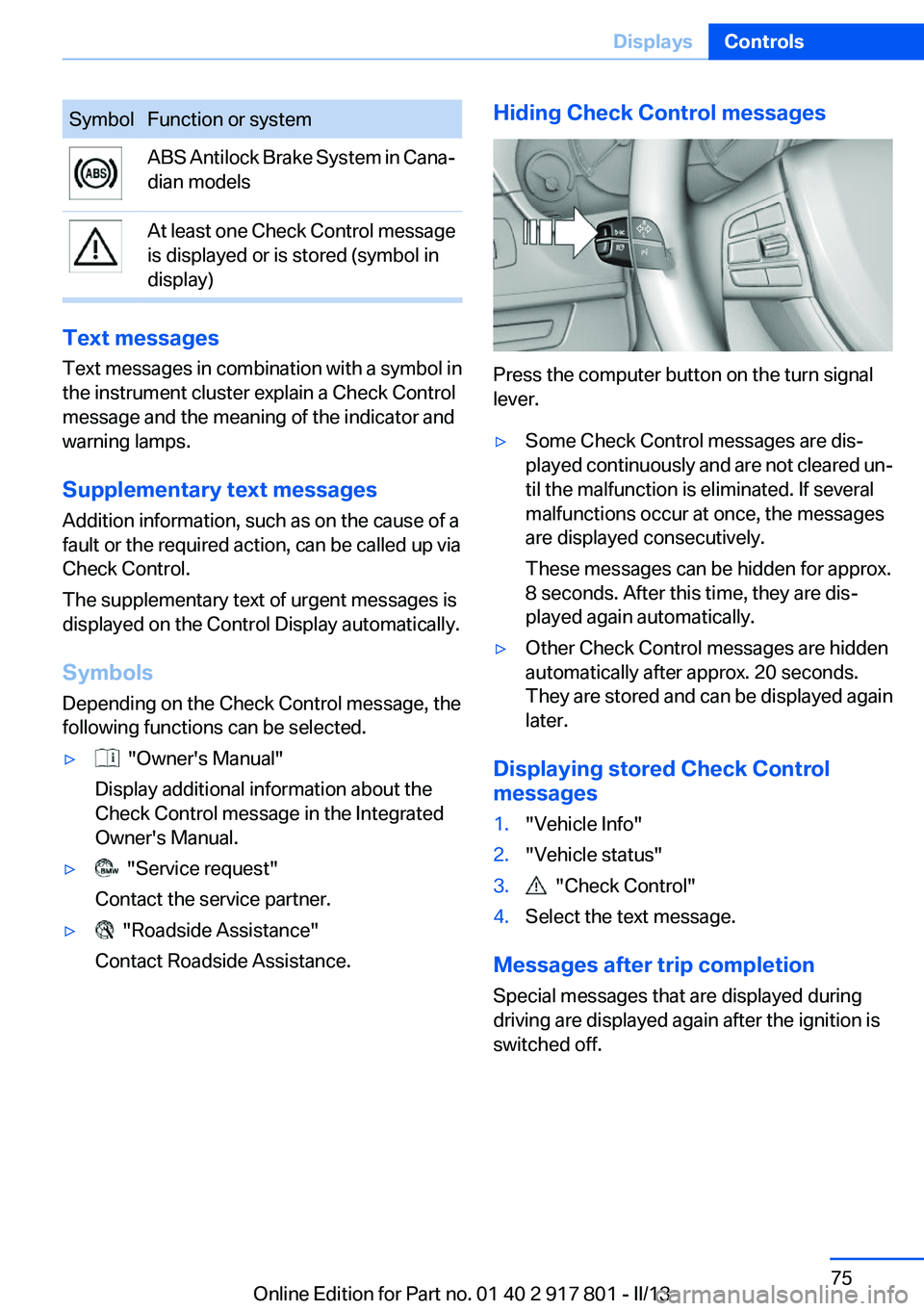 BMW 328I 2013 Manual PDF SymbolFunction or systemABS Antilock Brake System in Cana‐
dian modelsAt least one Check Control message
is displayed or is stored (symbol in
display)
Text messages
Text messages in combination with