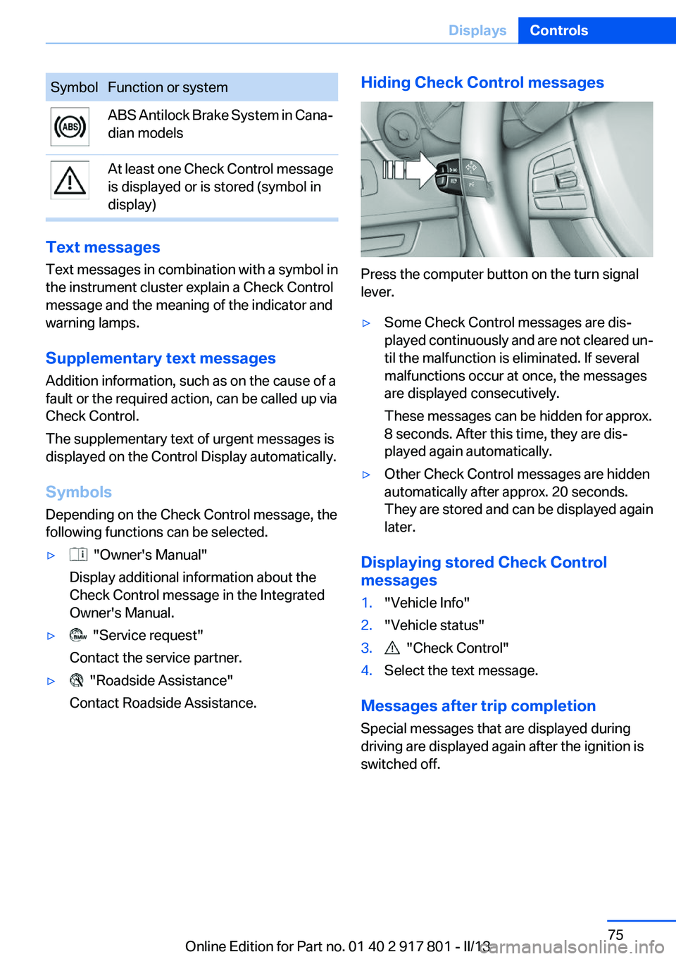 BMW 328I 2013  Owners Manual SymbolFunction or systemABS Antilock Brake System in Cana‐
dian modelsAt least one Check Control message
is displayed or is stored (symbol in
display)
Text messages
Text messages in combination with