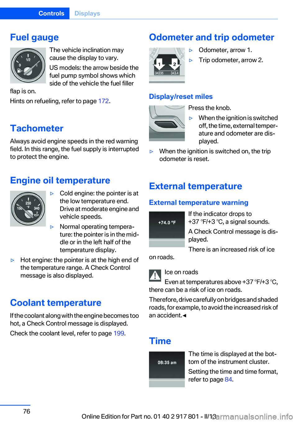 BMW 328I 2013  Owners Manual Fuel gaugeThe vehicle inclination may
cause the display to vary.
US models: the arrow beside the
fuel pump symbol shows which
side of the vehicle the fuel filler
flap is on.
Hints on refueling, refer 