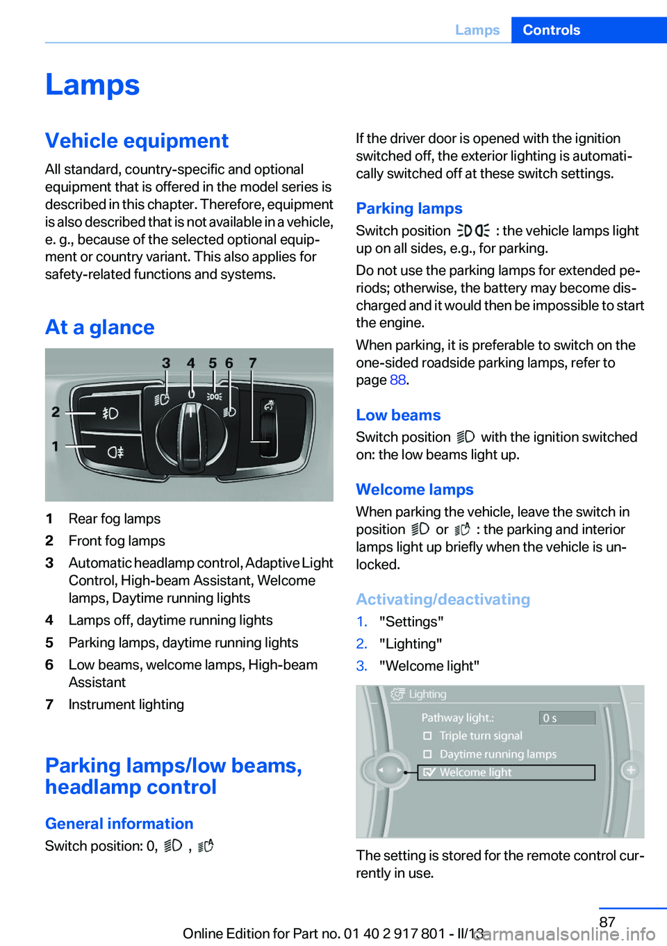 BMW 328I 2013  Owners Manual LampsVehicle equipment
All standard, country-specific and optional
equipment that is offered in the model series is
described in this chapter. Therefore, equipment
is also described that is not availa