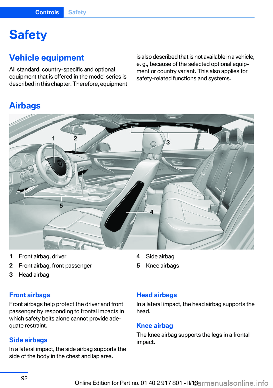 BMW 328I 2013  Owners Manual SafetyVehicle equipment
All standard, country-specific and optional
equipment that is offered in the model series is
described in this chapter. Therefore, equipmentis also described that is not availa