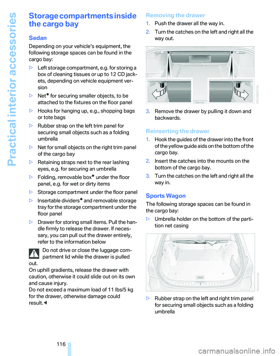 BMW 328I 2012  Owners Manual Practical interior accessories
116
Storage compartments inside 
the cargo bay
Sedan
Depending on your vehicles equipment, the 
following storage spaces can be found in the 
cargo bay:
>Left storage c