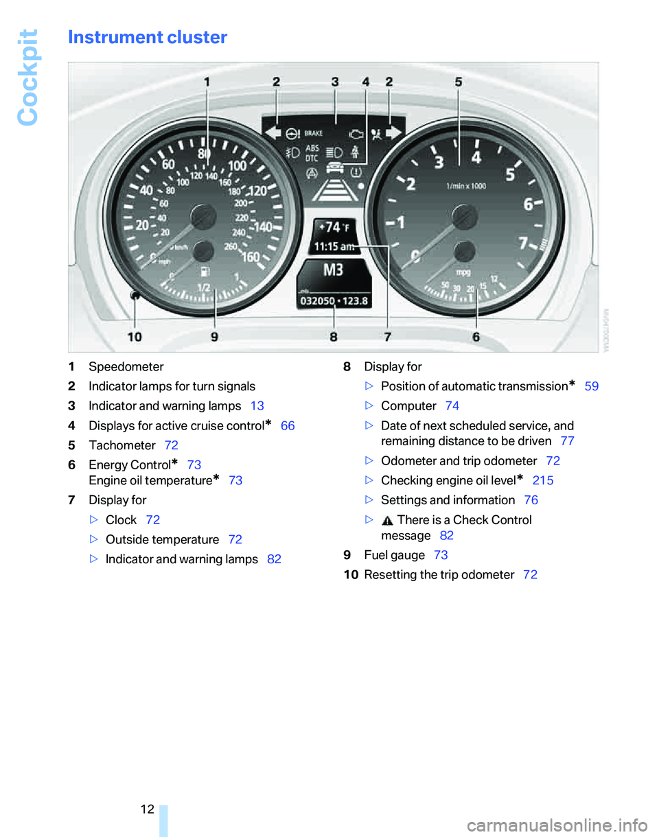 BMW 328I 2012  Owners Manual Cockpit
12
Instrument cluster
1Speedometer
2Indicator lamps for turn signals
3Indicator and warning lamps13
4Displays for active cruise control
*66
5Tachometer72
6Energy Control
*73
Engine oil tempera