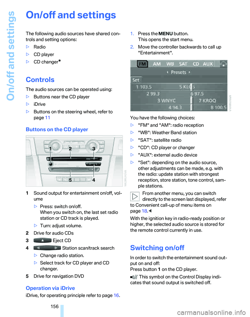 BMW 328I 2012  Owners Manual On/off and settings
156
On/off and settings
The following audio sources have shared con-
trols and setting options:
>Radio
>CD player
>CD changer
*
Controls
The audio sources can be operated using:
>B