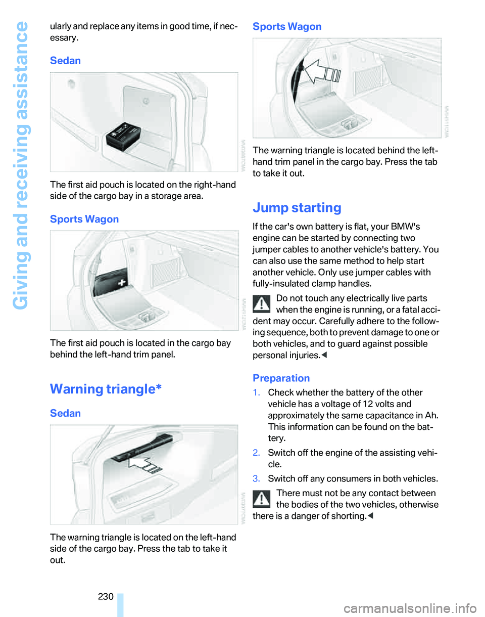 BMW 328I 2012 Owners Manual Giving and receiving assistance
230 ularly and replace any items in good time, if nec-
essary.
Sedan
The first aid pouch is located on the right-hand
side of the cargo bay in a storage area.
Sports W BMW 328I 2012 Owners Manual Giving and receiving assistance
230 ularly and replace any items in good time, if nec-
essary.
Sedan
The first aid pouch is located on the right-hand
side of the cargo bay in a storage area.
Sports W