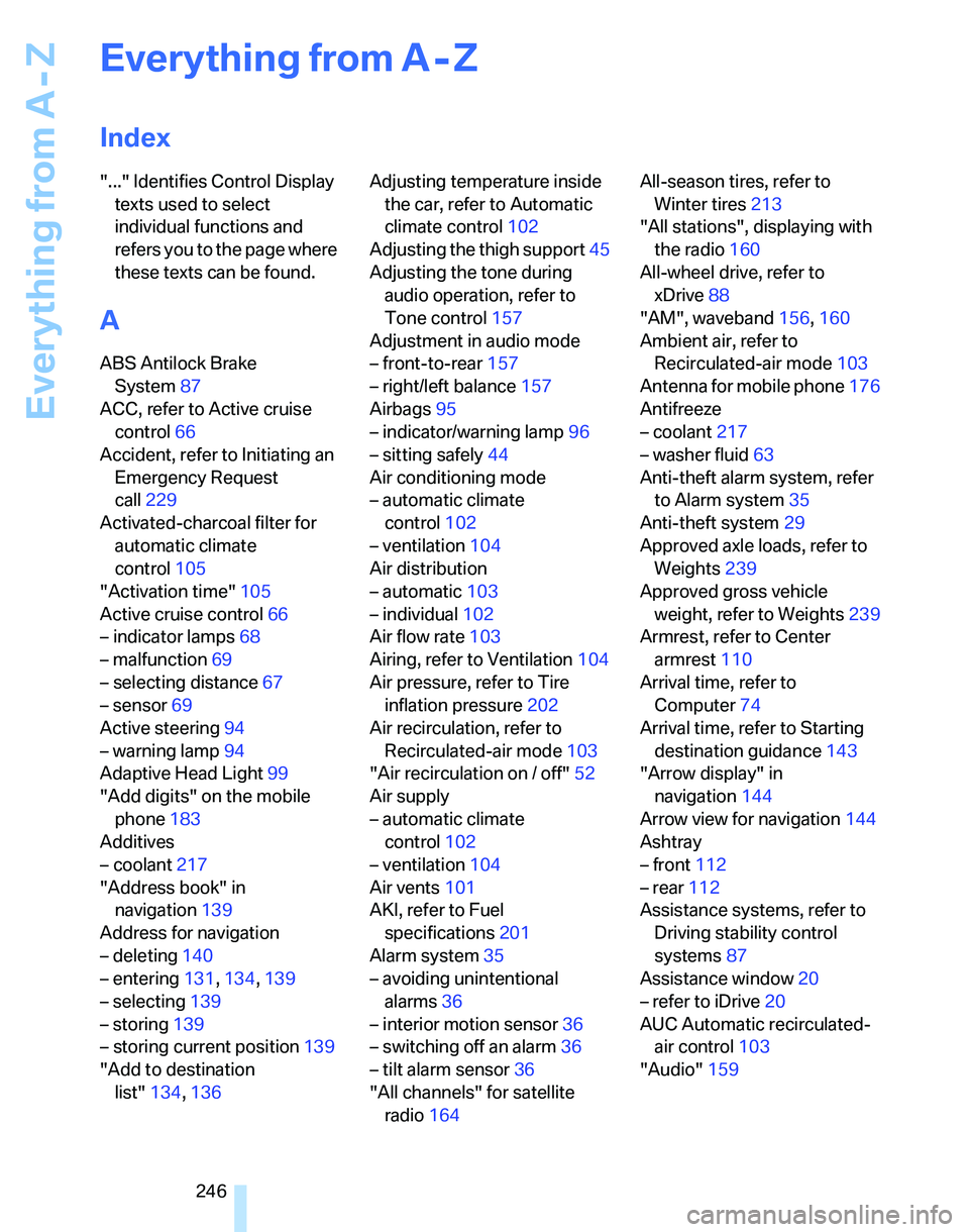 BMW 328I 2012  Owners Manual Everything from A - Z
246
Everything from A - Z
Index
"..." Identifies Control Display 
texts used to select 
individual functions and 
refers you to the page where 
these texts can be found.
A
ABS An