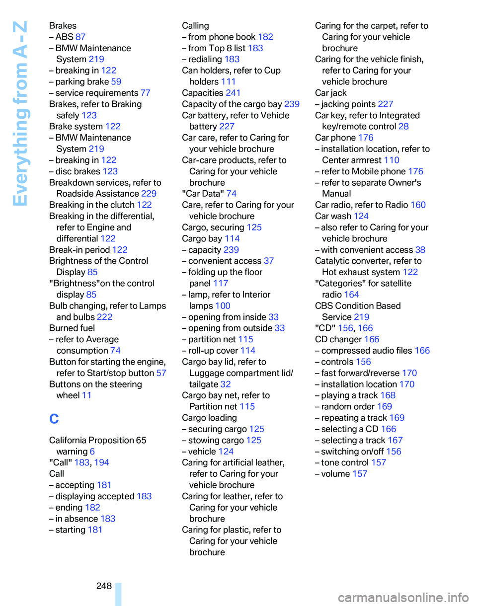 BMW 328I 2012  Owners Manual Everything from A - Z
248 Brakes
– ABS87
– BMW Maintenance 
System219
– breaking in122
– parking brake59
– service requirements77
Brakes, refer to Braking 
safely123
Brake system122
– BMW 