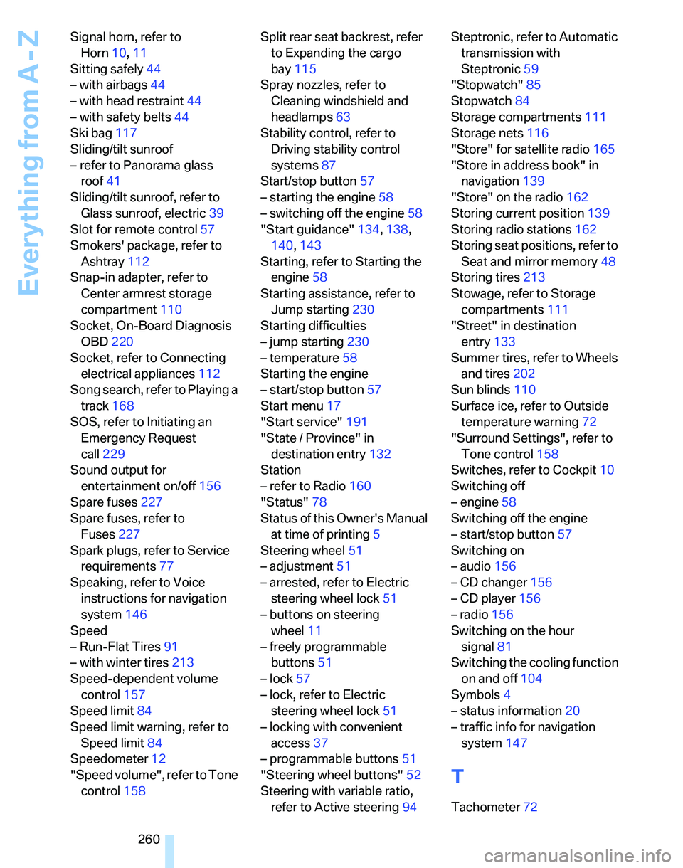 BMW 328I 2012  Owners Manual Everything from A - Z
260 Signal horn, refer to 
Horn10,11
Sitting safely44
– with airbags44
– with head restraint44
– with safety belts44
Ski bag117
Sliding/tilt sunroof
– refer to Panorama g