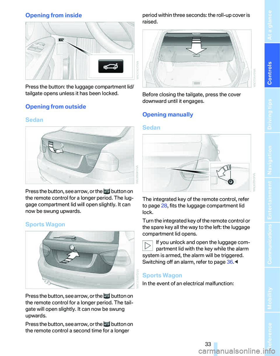 BMW 328I 2012 Owners Guide Controls
33Reference
At a glance
Driving tips
Communications
Navigation
Entertainment
Mobility
Opening from inside
Press the button: the luggage compartment lid/
tailgate opens unless it has been loc BMW 328I 2012 Owners Guide Controls
33Reference
At a glance
Driving tips
Communications
Navigation
Entertainment
Mobility
Opening from inside
Press the button: the luggage compartment lid/
tailgate opens unless it has been loc