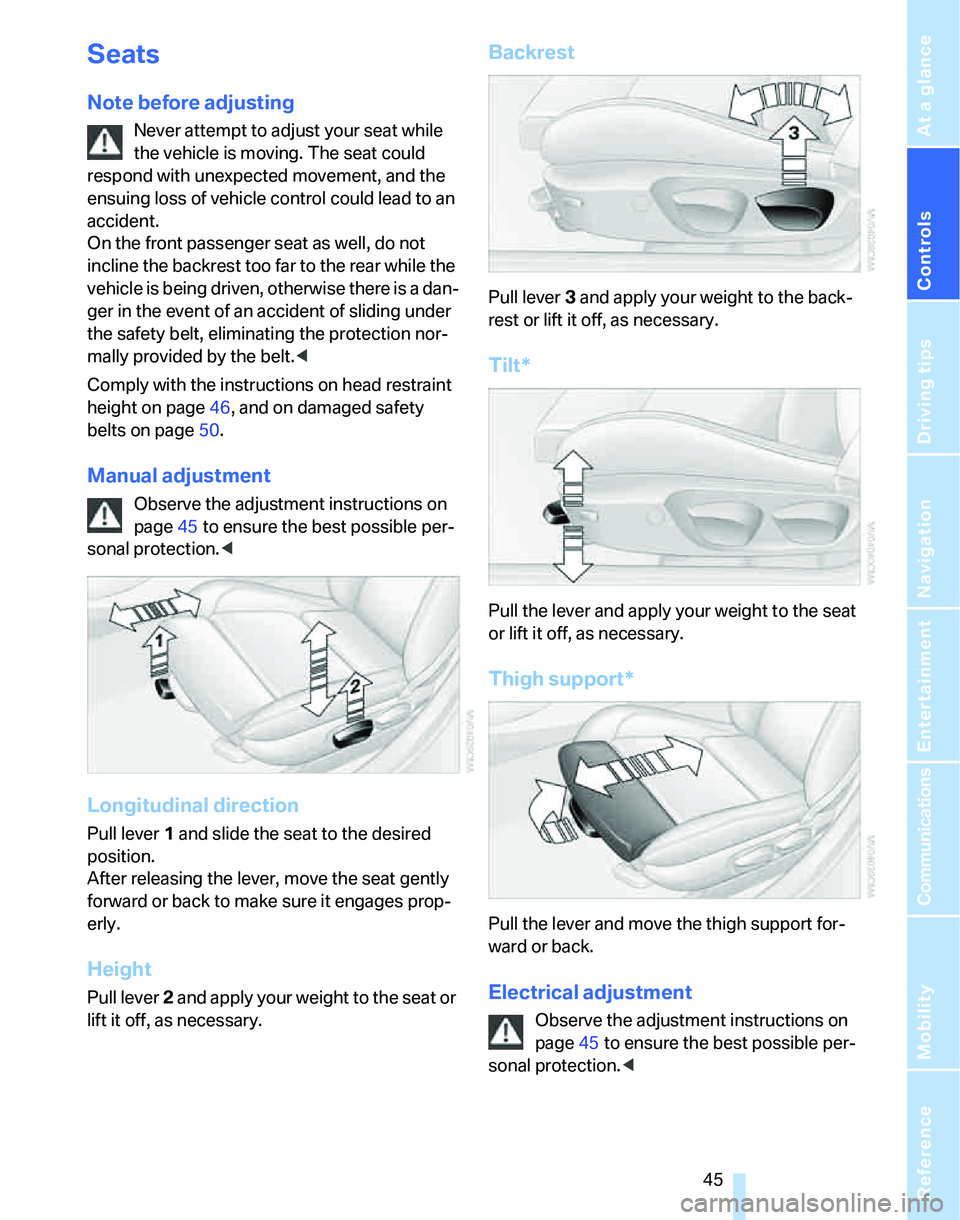 BMW 328I 2012 Service Manual Controls
45Reference
At a glance
Driving tips
Communications
Navigation
Entertainment
Mobility
Seats
Note before adjusting
Never attempt to adjust your seat while
the vehicle is moving. The seat cou BMW 328I 2012 Service Manual Controls
45Reference
At a glance
Driving tips
Communications
Navigation
Entertainment
Mobility
Seats
Note before adjusting
Never attempt to adjust your seat while
the vehicle is moving. The seat cou