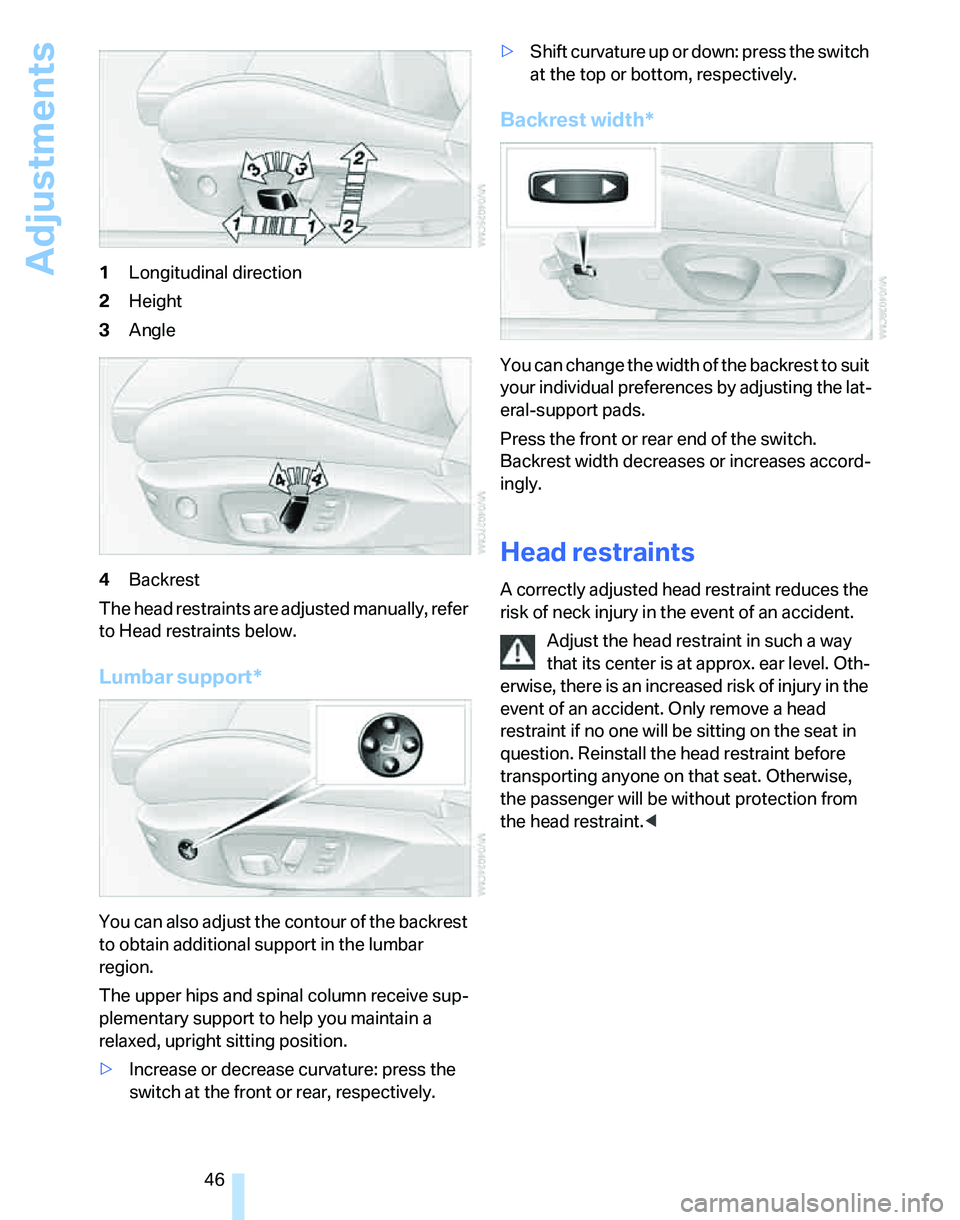 BMW 328I 2012 Service Manual Adjustments
46 1Longitudinal direction
2Height
3Angle
4Backrest
The head restraints are adjusted manually, refer
to Head restraints below.
Lumbar support*
You can also adjust the contour of the backr BMW 328I 2012 Service Manual Adjustments
46 1Longitudinal direction
2Height
3Angle
4Backrest
The head restraints are adjusted manually, refer
to Head restraints below.
Lumbar support*
You can also adjust the contour of the backr