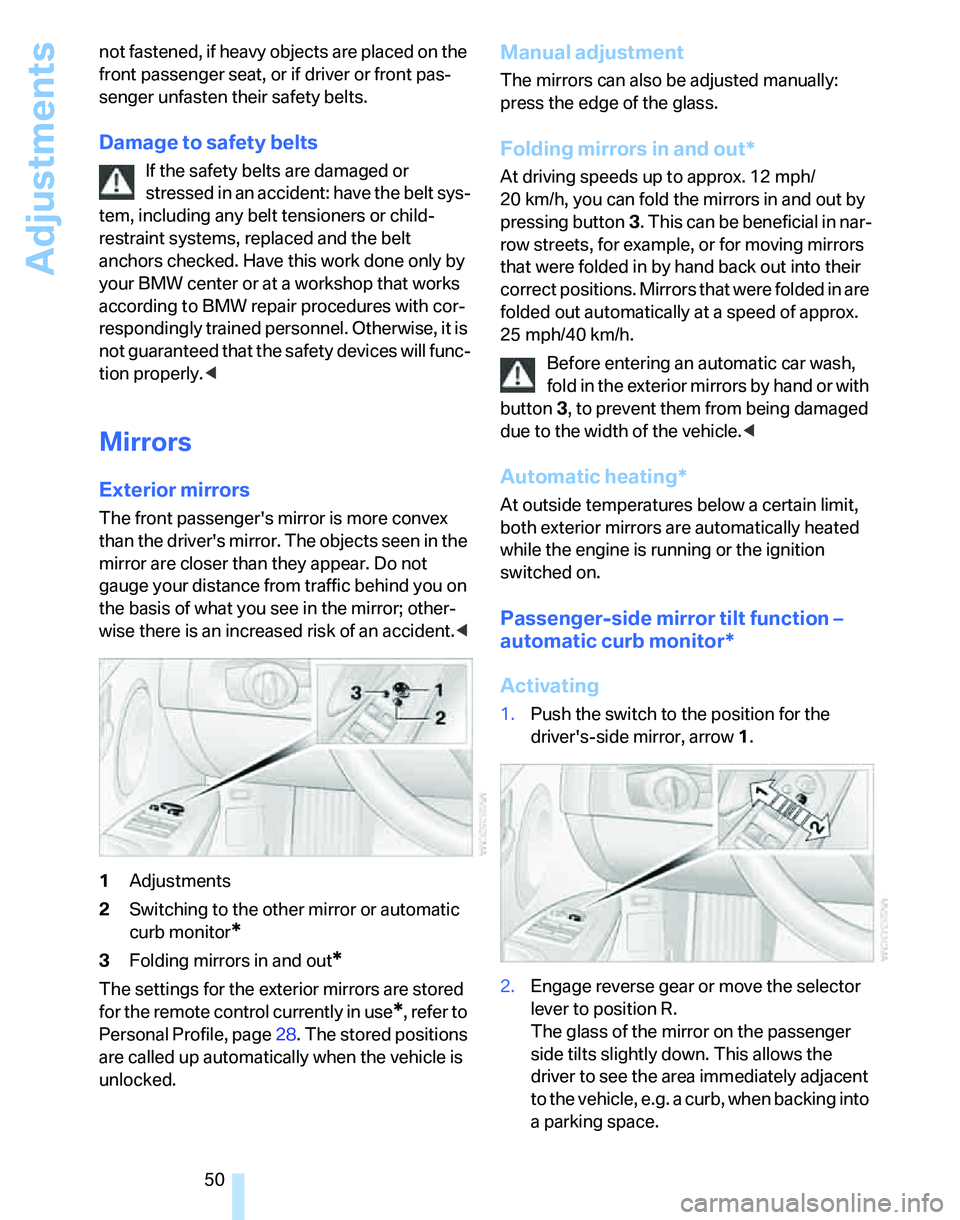 BMW 328I 2012  Owners Manual Adjustments
50 not fastened, if heavy objects are placed on the 
front passenger seat, or if driver or front pas-
senger unfasten their safety belts.
Damage to safety belts
If the safety belts are dam