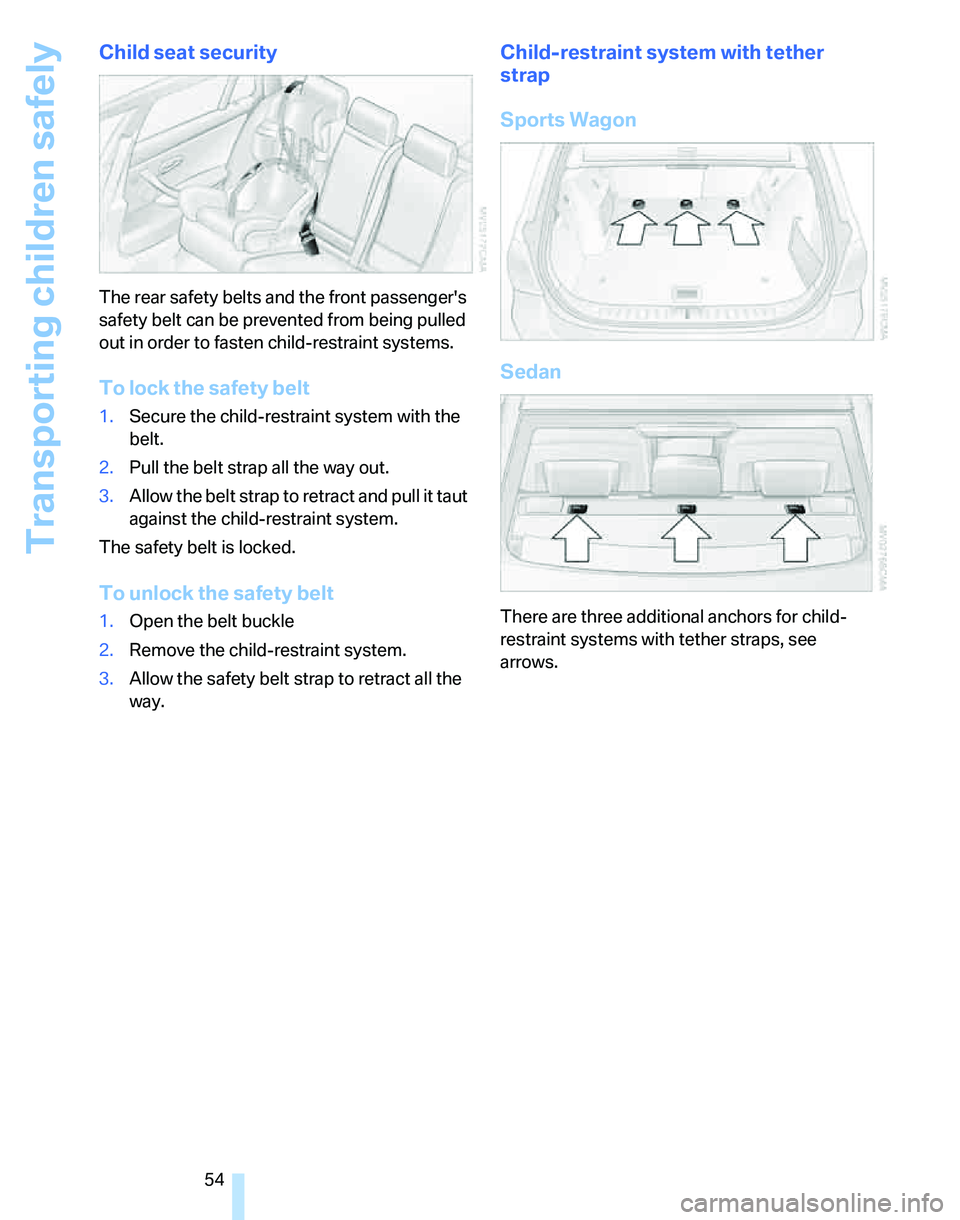 BMW 328I 2012  Owners Manual Transporting children safely
54
Child seat security
The rear safety belts and the front passengers 
safety belt can be prevented from being pulled 
out in order to fasten child-restraint systems.
To 