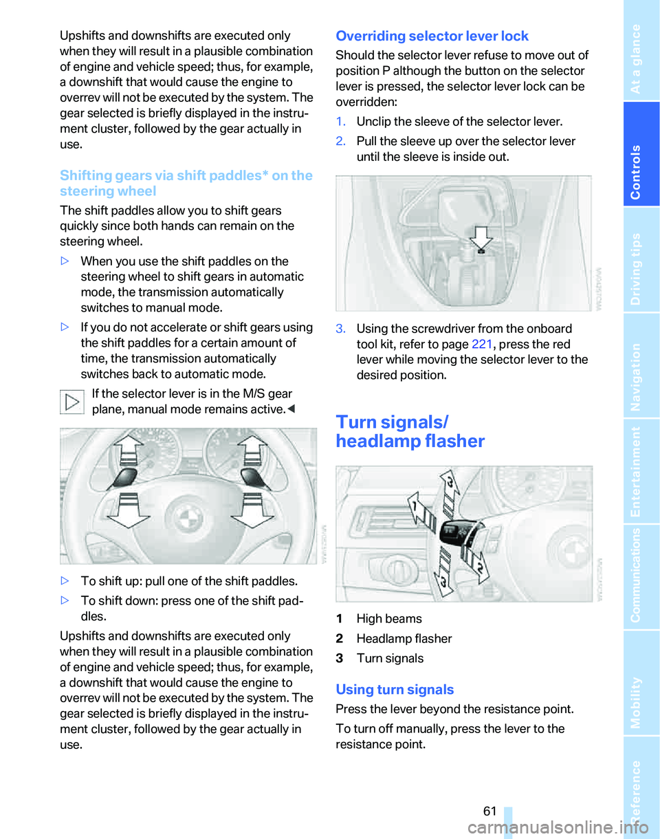 BMW 328I 2012  Owners Manual Controls
 61Reference
At a glance
Driving tips
Communications
Navigation
Entertainment
Mobility
Upshifts and downshifts are executed only 
when they will result in a plausible combination 
of engine a