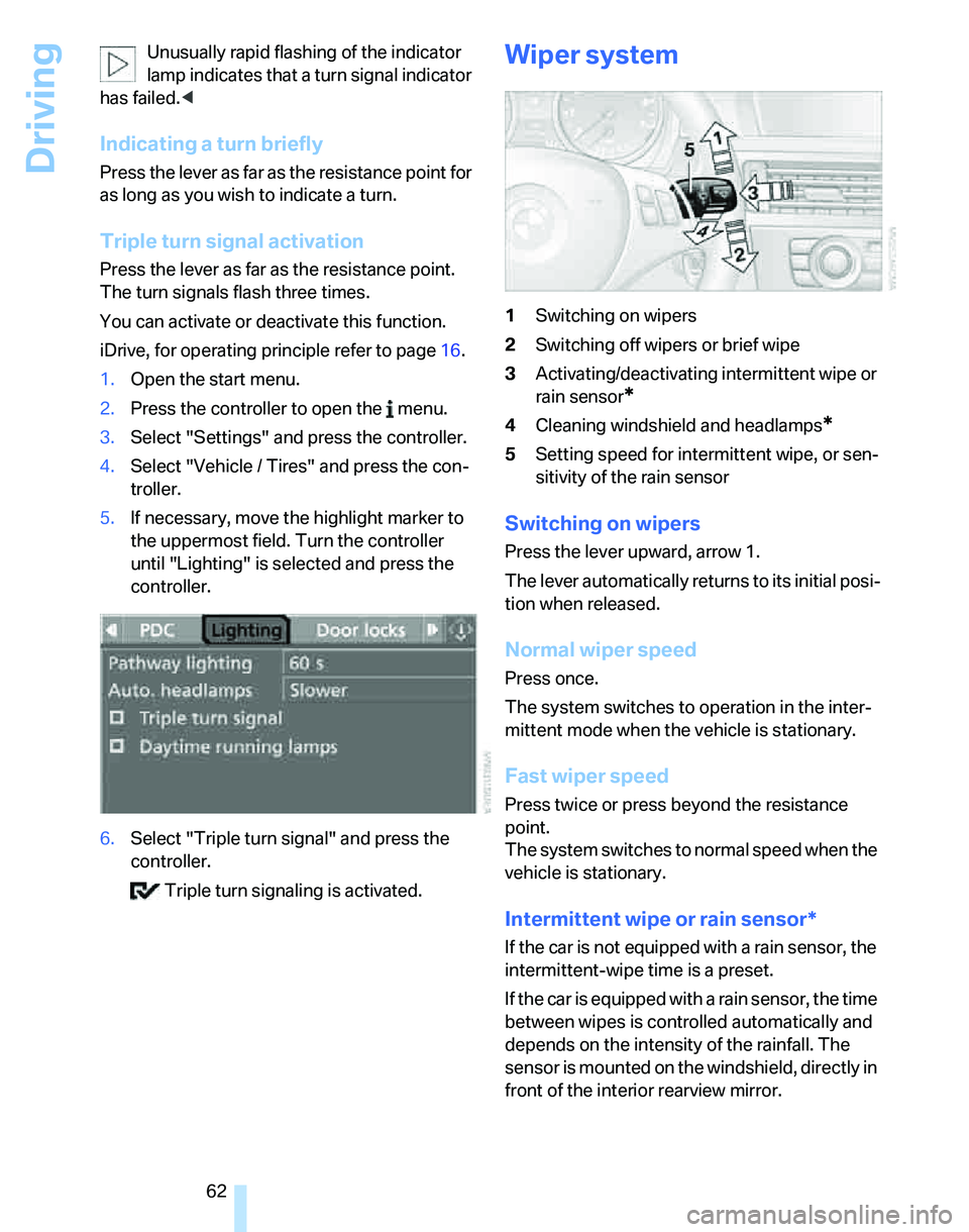 BMW 328I 2012 Repair Manual Driving
62 Unusually rapid flashing of the indicator 
lamp indicates that a turn signal indicator 
has failed.<
Indicating a turn briefly
Press the lever as far as the resistance point for 
as long as