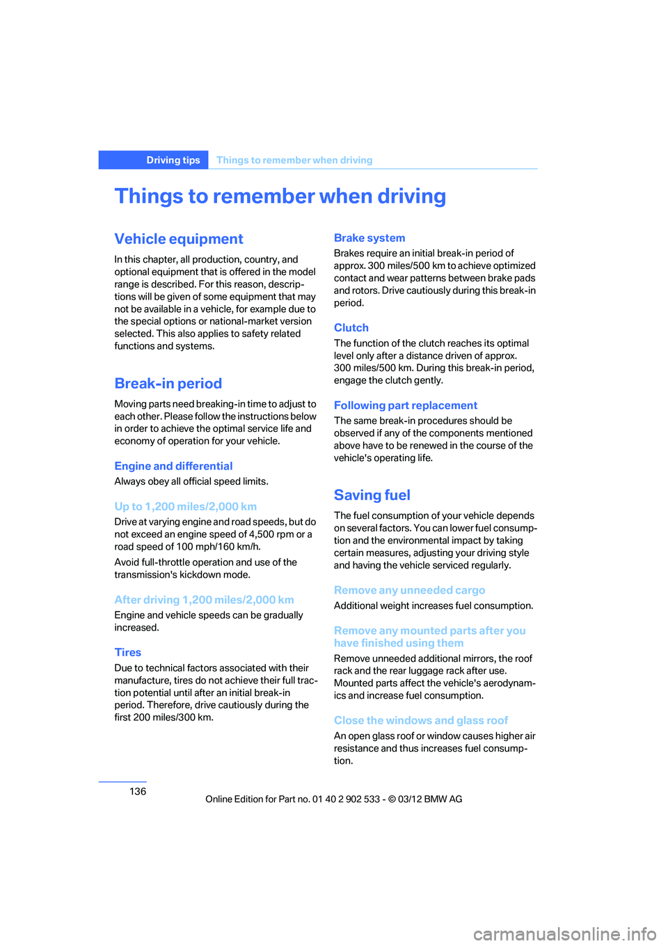 BMW 328I CONVERTIBLE 2013  Owners Manual 136
Driving tipsThings to remember when driving
Things to rememb er when driving
Vehicle equipment
In this chapter, all production, country, and 
optional equipment that is offered in the model 
range
