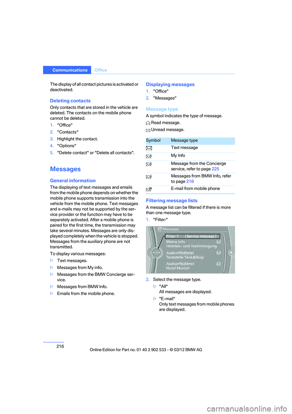 BMW 328I CONVERTIBLE 2013  Owners Manual 216
CommunicationsOffice
The display of all contact pictures is activated or 
deactivated.
Deleting contacts
Only contacts that are stored in the vehicle are 
deleted. The contacts on the mobile phone