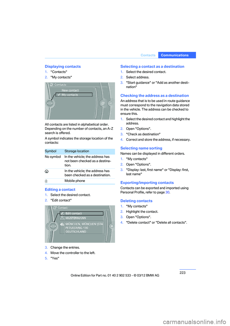 BMW 328I CONVERTIBLE 2013  Owners Manual 223
Contacts
Communications
Displaying contacts
1.
"Contacts"
2. "My contacts"
All contacts are listed in alphabetical order. 
Depending on the number of contacts, an A-Z 
search is offered.
A symbol 