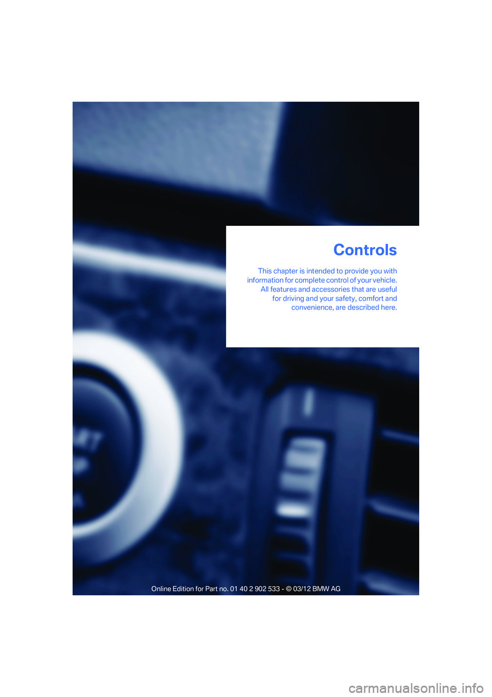 BMW 328I CONVERTIBLE 2013 Owners Manual This chapter is intended to provide you with
information for complete control of your vehicle.
All features and accessories that are usefulfor driving and your safety, comfort and convenience, are des BMW 328I CONVERTIBLE 2013 Owners Manual This chapter is intended to provide you with
information for complete control of your vehicle.
All features and accessories that are usefulfor driving and your safety, comfort and convenience, are des