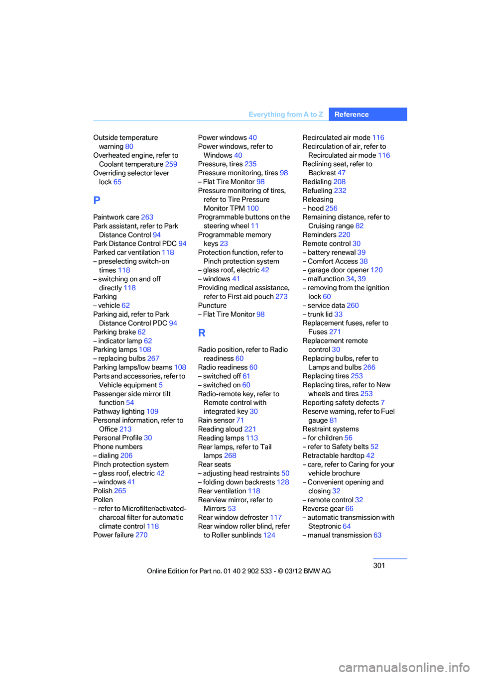 BMW 328I CONVERTIBLE 2013  Owners Manual 301
Everything from A to Z
Reference
Outside temperature 
warning 80
Overheated engine, refer to  Coolant temperature 259
Overriding selector lever  lock 65
P
Paintwork care 263
Park assistant, refer 