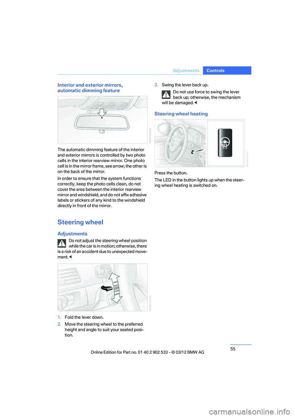 BMW 328I CONVERTIBLE 2013  Owners Manual 55
Adjustments
Controls
Interior and exterior mirrors, 
automatic dimming feature
The automatic dimming feature of the interior 
and exterior mirrors is controlled by two photo 
cells in the interior 