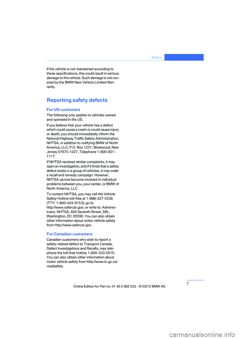 BMW 328I CONVERTIBLE 2013  Owners Manual 7
Notes
If the vehicle is not maintained according to 
these specifications, this could result in serious 
damage to the vehicle. Such damage is not cov-
ered by the BMW New Vehicle Limited War-
ranty