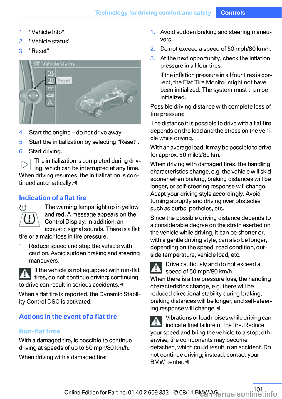 BMW 328I COUPE 2012  Owners Manual 101
Technology for driving comfort and safety
Controls
1.
"Vehicle Info"
2. "Vehicle status"
3. "Reset"
4. Start the engine – do not drive away.
5. Start the initialization  by selecting "Reset".
6.