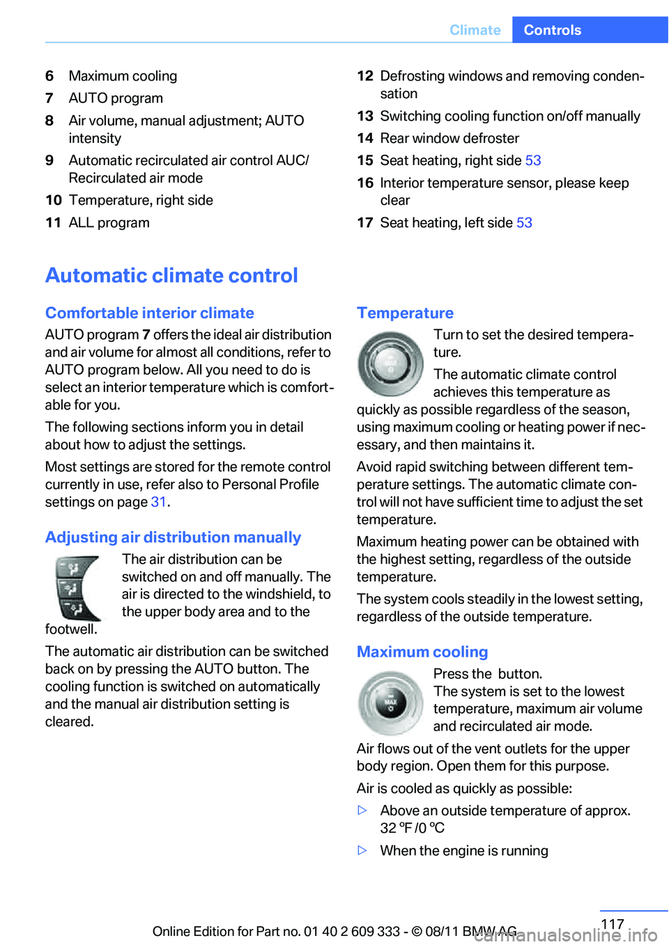 BMW 328I COUPE 2012 Owners Manual 117
Climate
Controls
6
Maximum cooling
7 AUTO program
8 Air volume, manual adjustment; AUTO
intensity
9 Automatic recirculated air control AUC/
Recirculated air mode
10 Temperature, right side
11 ALL BMW 328I COUPE 2012 Owners Manual 117
Climate
Controls
6
Maximum cooling
7 AUTO program
8 Air volume, manual adjustment; AUTO
intensity
9 Automatic recirculated air control AUC/
Recirculated air mode
10 Temperature, right side
11 ALL