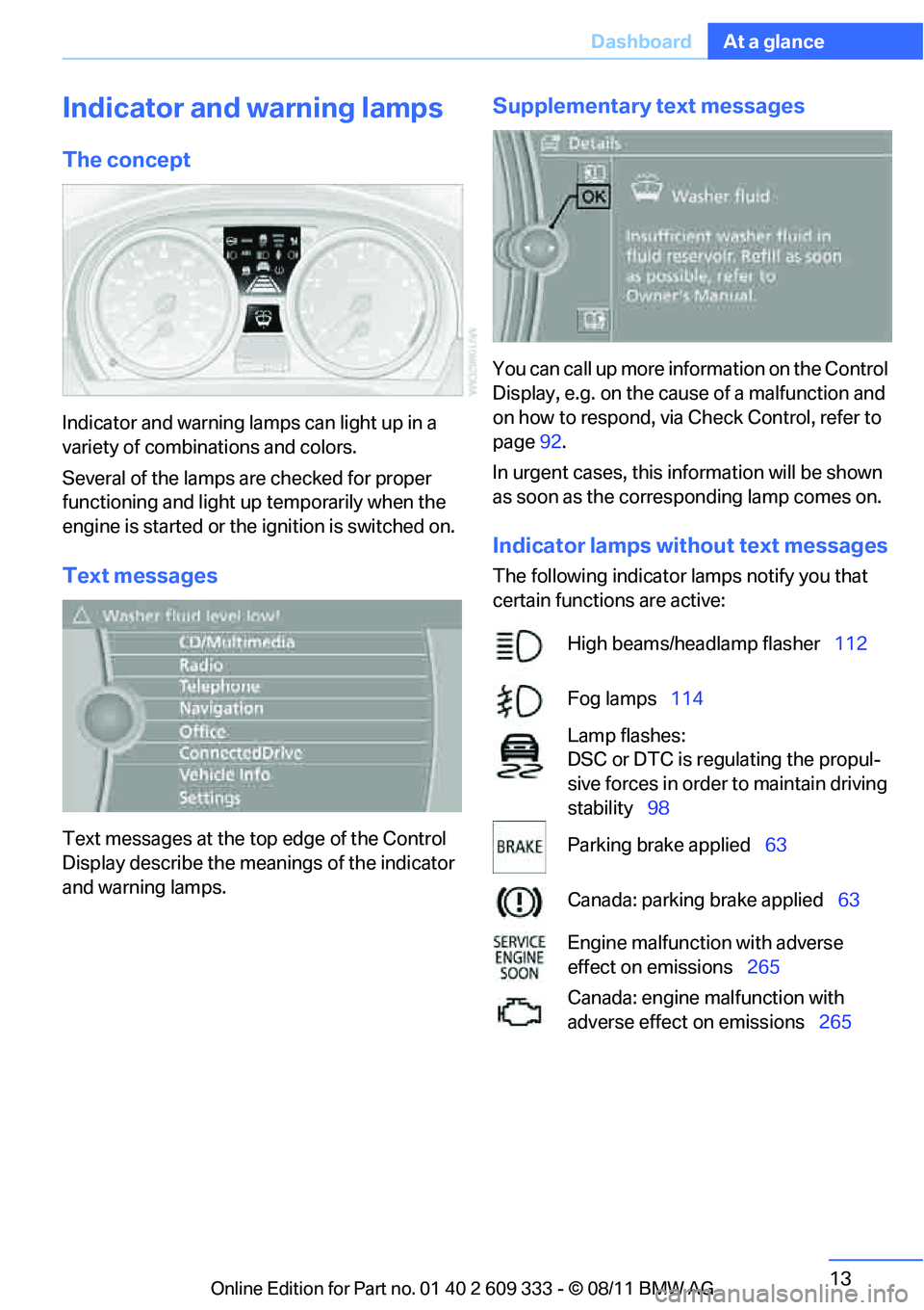 BMW 328I COUPE 2012 User Guide 13
Dashboard
At a glance
Indicator and warning lamps
The concept
Indicator and warning lamps can light up in a 
variety of combinations and colors.
Several of the lamps are checked for proper 
functio