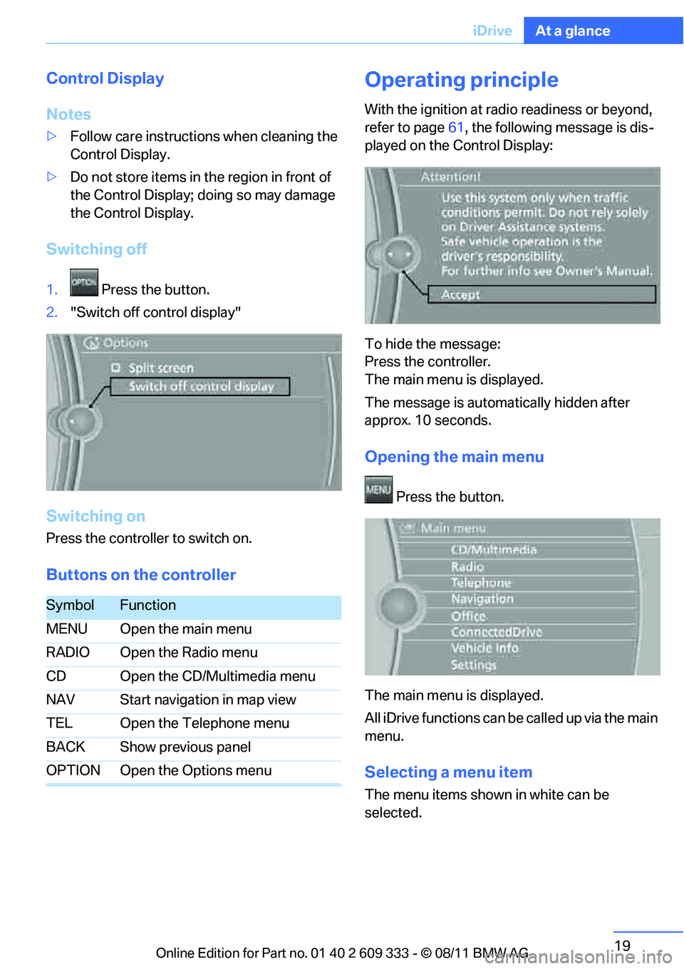 BMW 328I COUPE 2012 User Guide 19
iDrive
At a glance
Control Display
Notes
>
Follow care instructions when cleaning the 
Control Display.
> Do not store items in the region in front of 
the Control Display; doing so may damage 
the