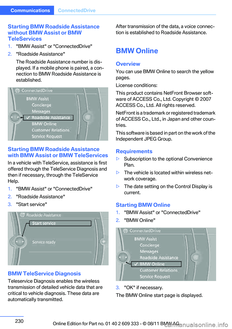 BMW 328I COUPE 2012 Owners Manual 230
CommunicationsConnectedDrive
Starting BMW Roadside Assistance
without BMW Assist or BMW
TeleServices
1. "BMW Assist" or "ConnectedDrive"
2. "Roadside Assistance"
The Roadside Assistance number BMW 328I COUPE 2012 Owners Manual 230
CommunicationsConnectedDrive
Starting BMW Roadside Assistance
without BMW Assist or BMW
TeleServices
1. "BMW Assist" or "ConnectedDrive"
2. "Roadside Assistance"
The Roadside Assistance number