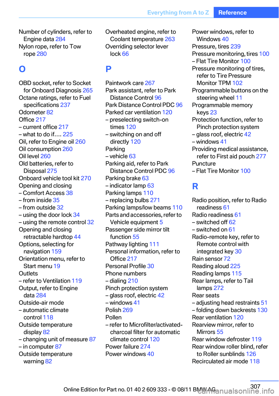 BMW 328I COUPE 2012  Owners Manual 307
Everything from A to Z
Reference
Number of cylinders, refer to 
Engine data 284
Nylon rope, refer to Tow  rope 280
O
OBD socket, refer to Socket 
for Onboard Diagnosis 265
Octane ratings, refer to