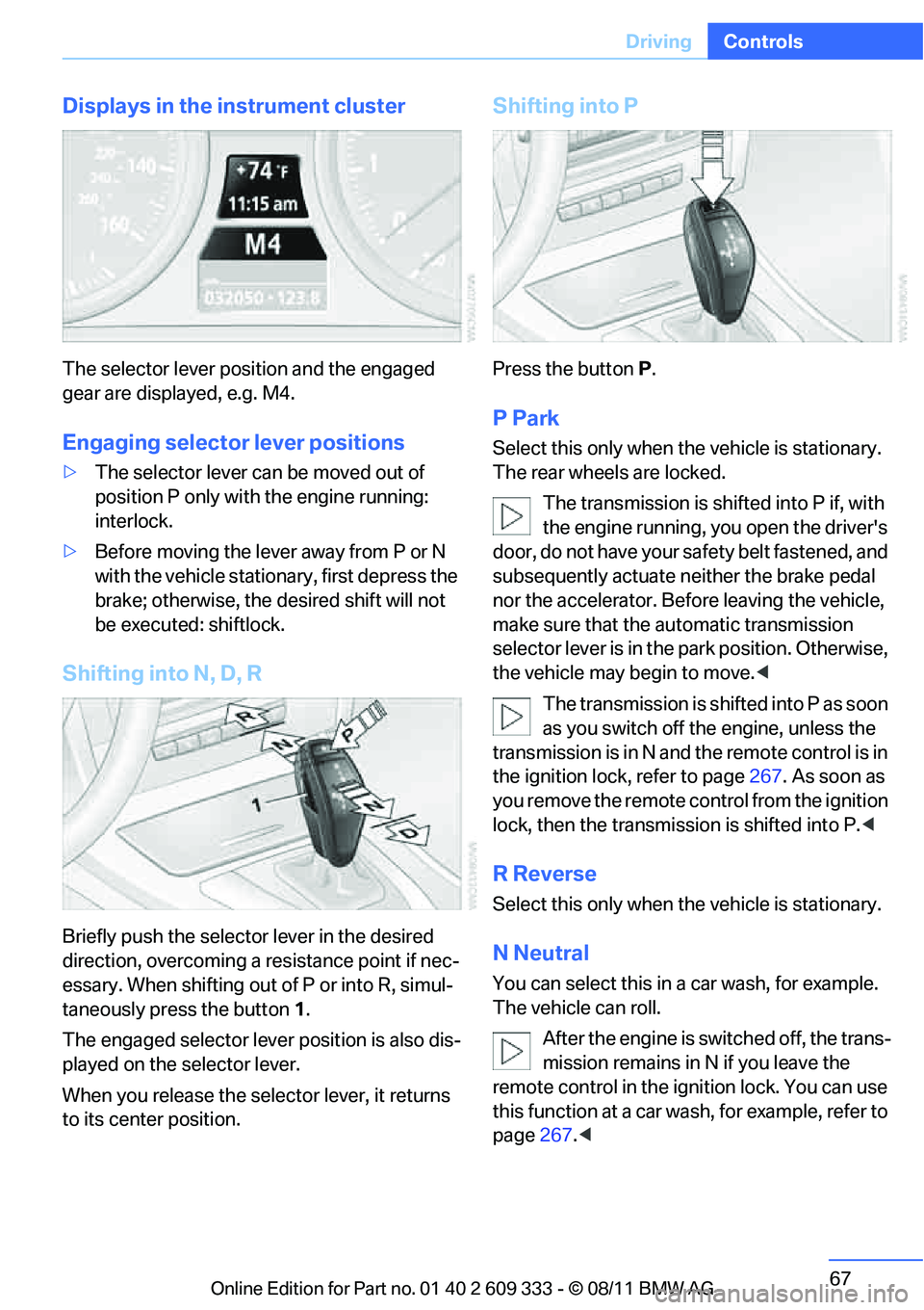 BMW 328I COUPE 2012 Repair Manual 67
Driving
Controls
Displays in the instrument cluster
The selector lever position and the engaged
gear are displayed, e.g. M4.
Engaging selector lever positions
>
The selector lever can be moved out BMW 328I COUPE 2012 Repair Manual 67
Driving
Controls
Displays in the instrument cluster
The selector lever position and the engaged
gear are displayed, e.g. M4.
Engaging selector lever positions
>
The selector lever can be moved out