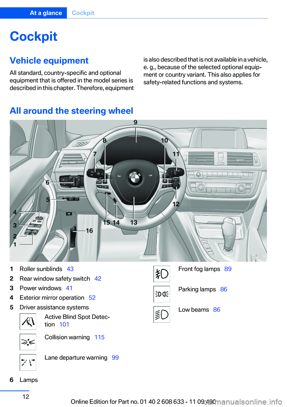 BMW 328I SEDAN 2012 User Guide CockpitVehicle equipment
All standard, country-specific and optional
equipment that is offered in the model series is
described in this chapter. Therefore, equipmentis also described that is not avail