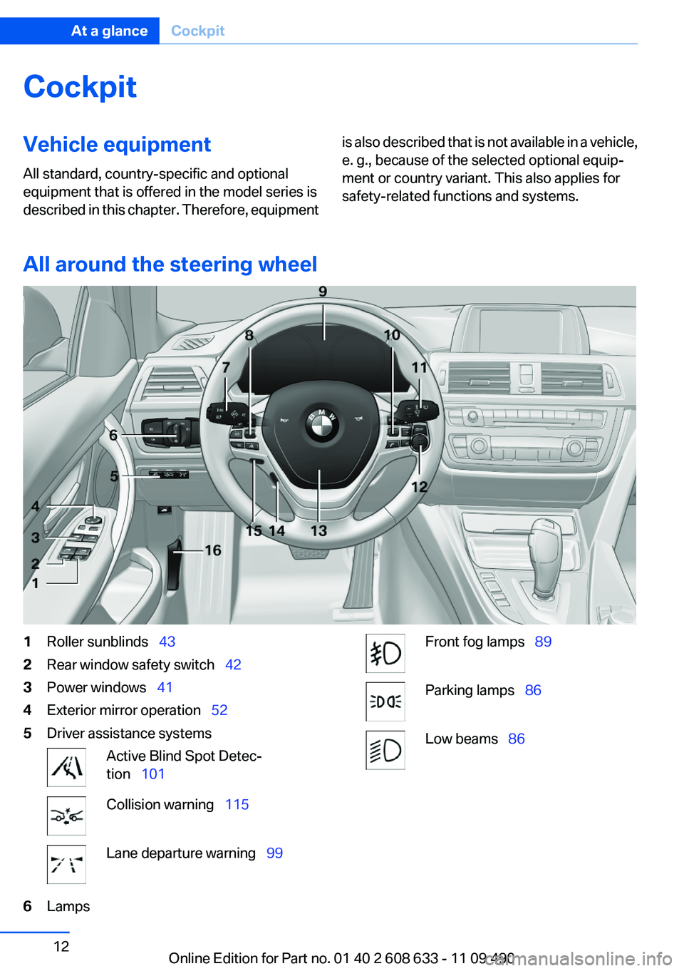 BMW 328I SEDAN 2012  Owners Manual CockpitVehicle equipment
All standard, country-specific and optional
equipment that is offered in the model series is
described in this chapter. Therefore, equipmentis also described that is not avail