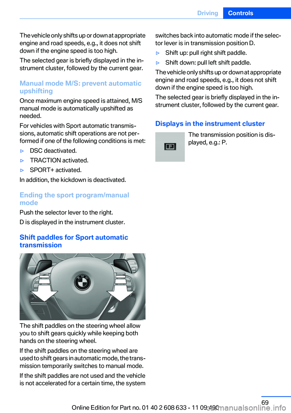 BMW 328I SEDAN 2012 Repair Manual The vehicle only shifts up or down at appropriate
engine and road speeds, e.g., it does not shift
down if the engine speed is too high.
The selected gear is briefly displayed in the in‐
strument clu