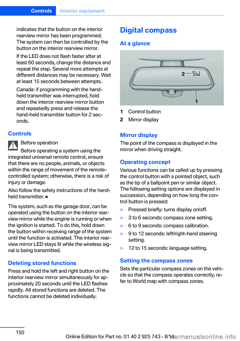 BMW 328I XDRIVE 2014 Owners Manual indicates that the button on the interior
rearview mirror has been programmed.
The system can then be controlled by the
button on the interior rearview mirror.
If the LED does not flash faster after a BMW 328I XDRIVE 2014 Owners Manual indicates that the button on the interior
rearview mirror has been programmed.
The system can then be controlled by the
button on the interior rearview mirror.
If the LED does not flash faster after a