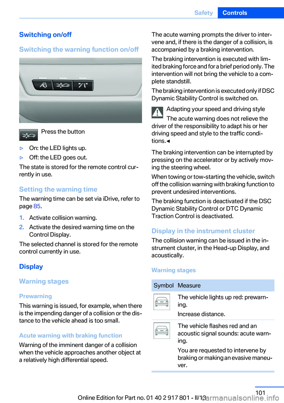 BMW 328I XDRIVE 2013  Owners Manual Switching on/off
Switching the warning function on/off
Press the button
▷On: the LED lights up.▷Off: the LED goes out.
The state is stored for the remote control cur‐
rently in use.
Setting the 