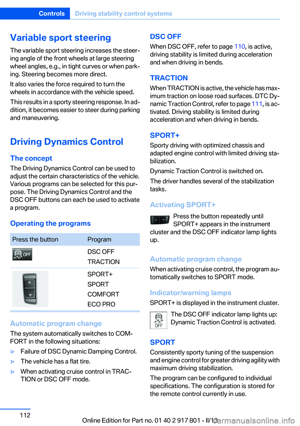 BMW 328I XDRIVE 2013  Owners Manual Variable sport steering
The variable sport steering increases the steer‐
ing angle of the front wheels at large steering
wheel angles, e.g., in tight curves or when park‐
ing. Steering becomes mor