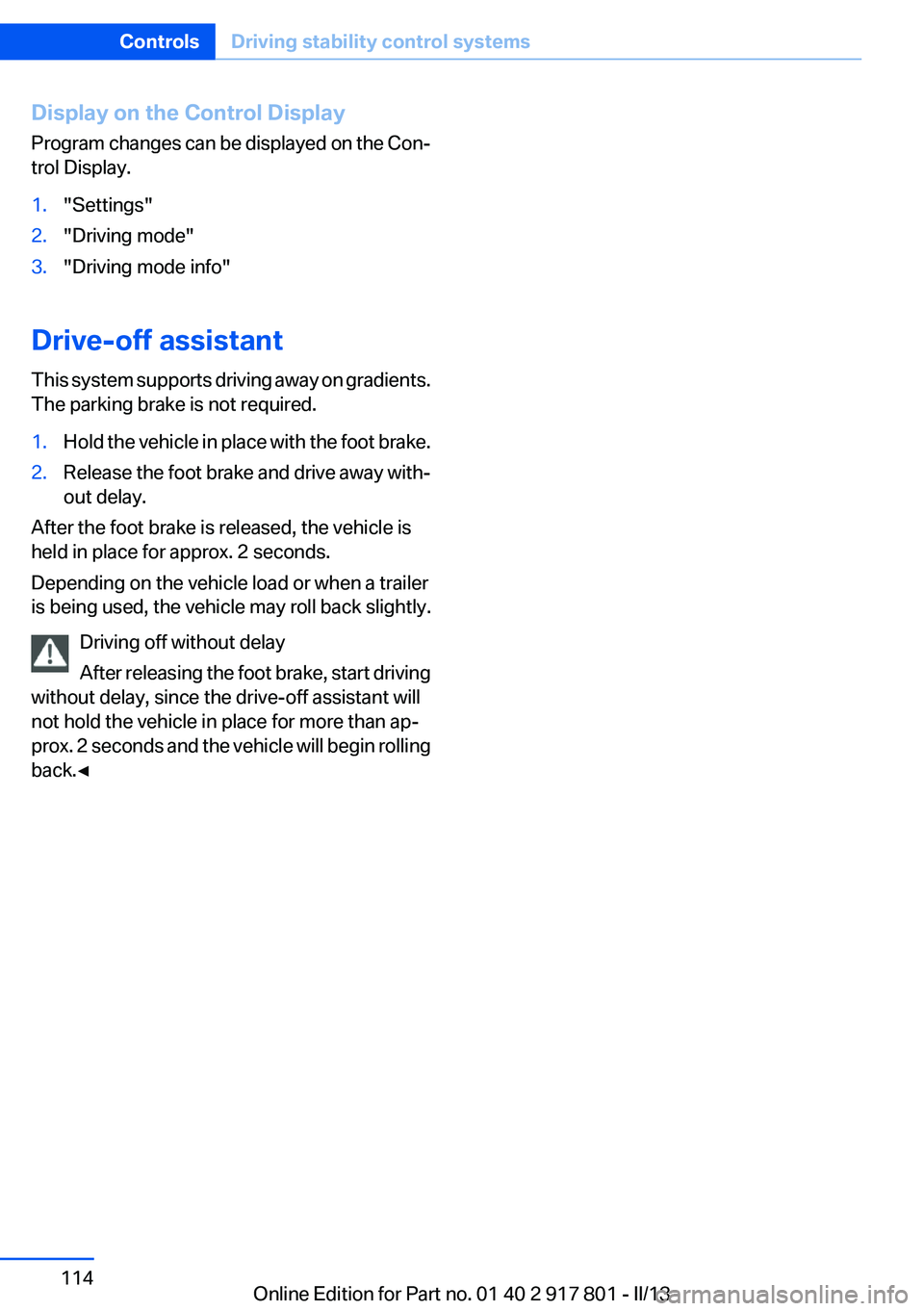 BMW 328I XDRIVE 2013  Owners Manual Display on the Control Display
Program changes can be displayed on the Con‐
trol Display.1."Settings"2."Driving mode"3."Driving mode info"
Drive-off assistant
This system sup