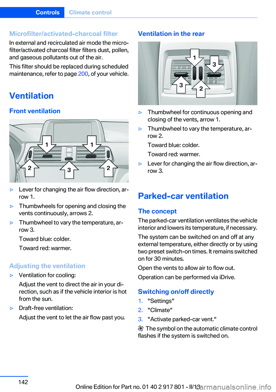 BMW 328I XDRIVE 2013  Owners Manual Microfilter/activated-charcoal filter
In external and recirculated air mode the micro‐
filter/activated charcoal filter filters dust, pollen,
and gaseous pollutants out of the air.
This filter shoul